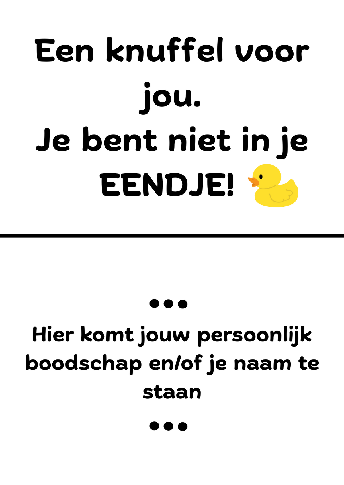 Witte cadeaukaart met een geel eendje en de tekst ‘Een knuffel voor jou. Je bent niet in je EENDJE!’, met ruimte voor een persoonlijke boodschap en naam.
